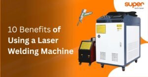  10 Benefits of Using a Laser Welding Machine