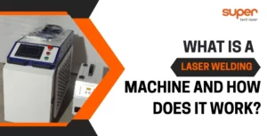What is a Laser Welding Machine and How Does It Work?