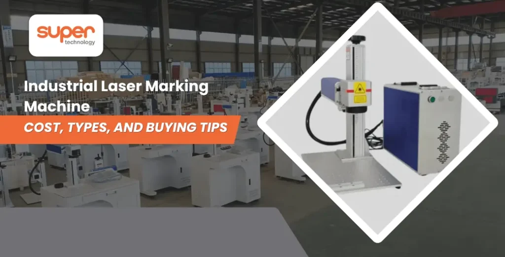 Industrial Laser Marking Machine Cost Types and Buying Tips