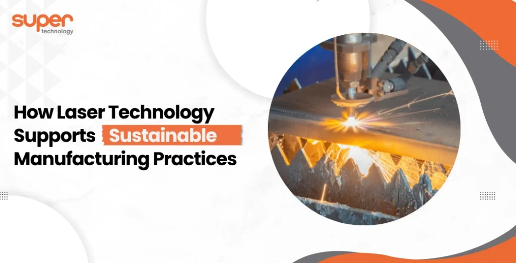 How Laser Technology Supports Sustainable Manufacturing Practices